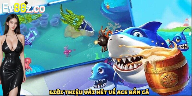 Giới thiệu vài nét về Ace bắn cá