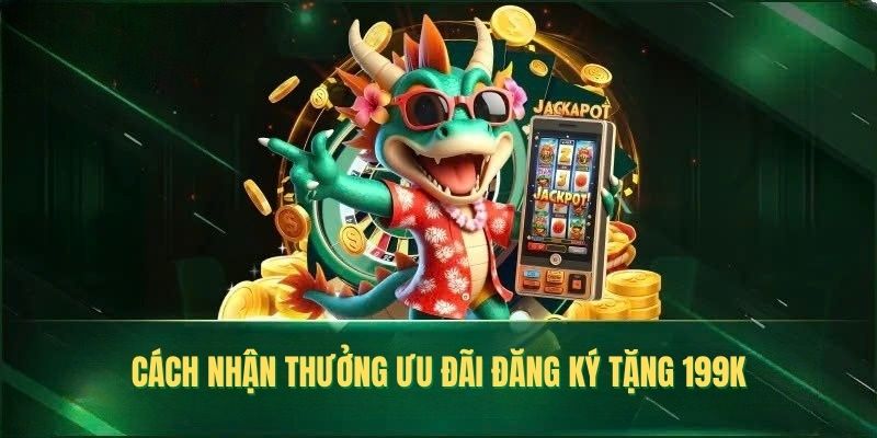 Cách nhận thưởng ưu đãi đăng ký tặng 199k