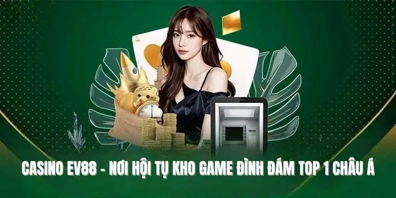 Casino EV88 - Nơi hội tụ kho game đình đám top 1 châu Á